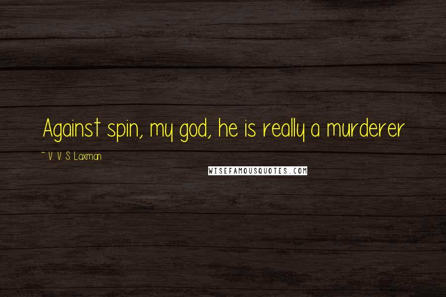 V. V. S. Laxman Quotes: Against spin, my god, he is really a murderer