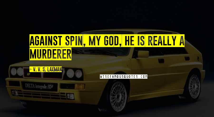 V. V. S. Laxman Quotes: Against spin, my god, he is really a murderer