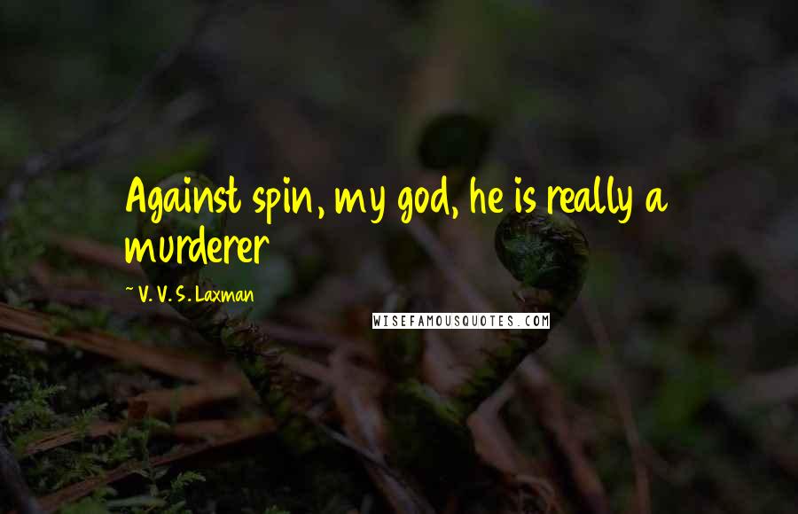 V. V. S. Laxman Quotes: Against spin, my god, he is really a murderer