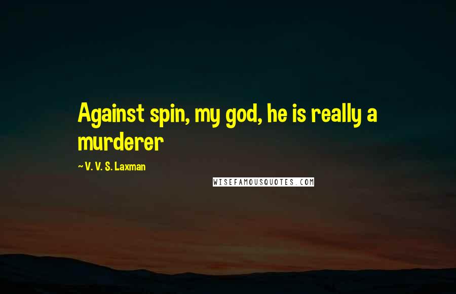 V. V. S. Laxman Quotes: Against spin, my god, he is really a murderer