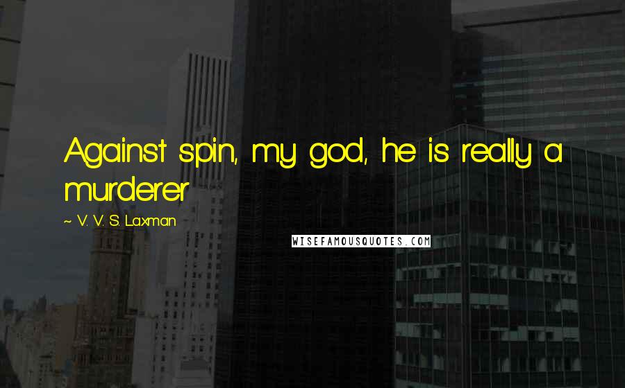 V. V. S. Laxman Quotes: Against spin, my god, he is really a murderer