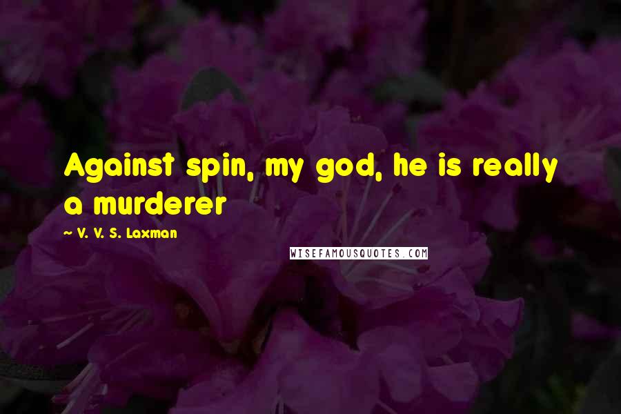 V. V. S. Laxman Quotes: Against spin, my god, he is really a murderer
