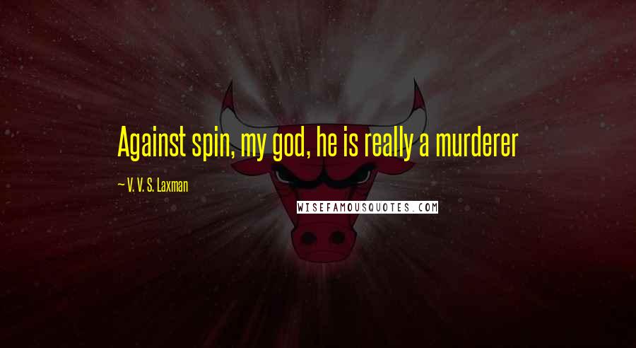 V. V. S. Laxman Quotes: Against spin, my god, he is really a murderer
