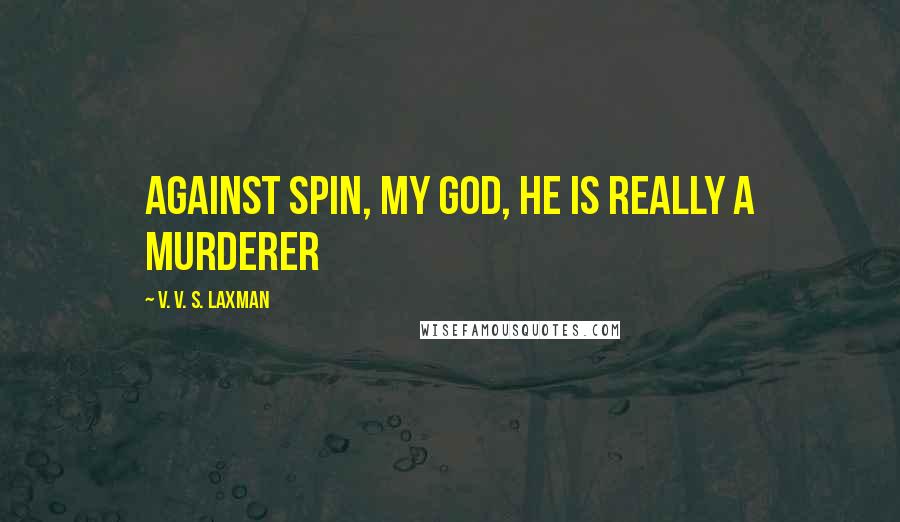 V. V. S. Laxman Quotes: Against spin, my god, he is really a murderer