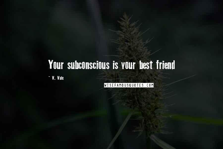 V. Vale Quotes: Your subconscious is your best friend
