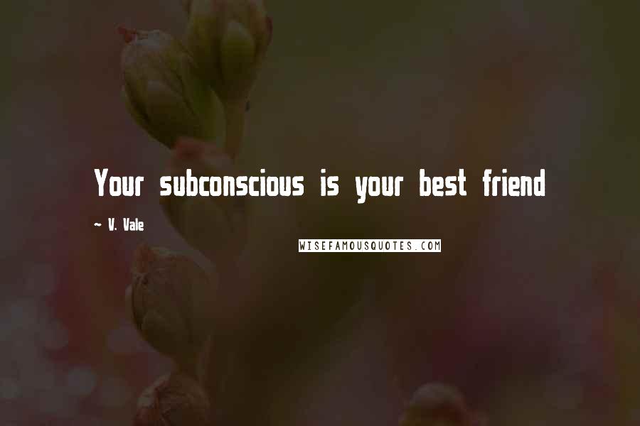 V. Vale Quotes: Your subconscious is your best friend