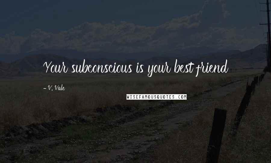 V. Vale Quotes: Your subconscious is your best friend