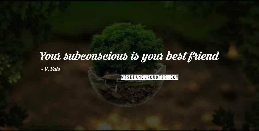 V. Vale Quotes: Your subconscious is your best friend
