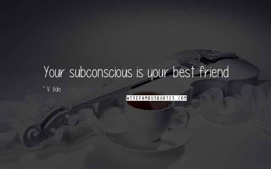 V. Vale Quotes: Your subconscious is your best friend