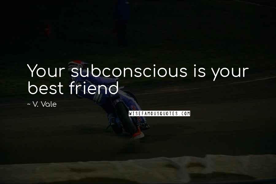 V. Vale Quotes: Your subconscious is your best friend