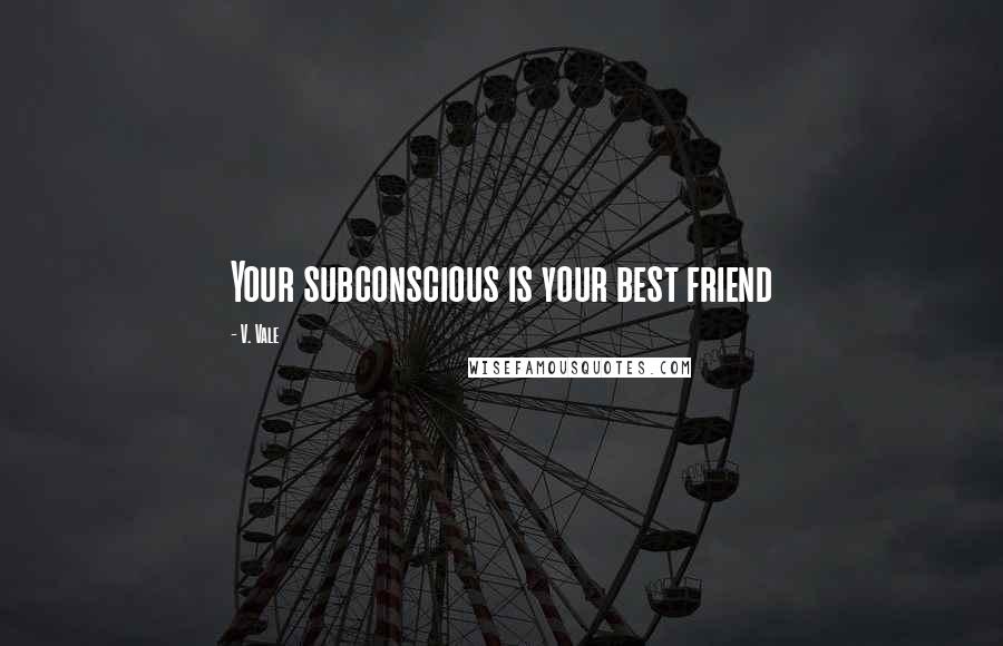 V. Vale Quotes: Your subconscious is your best friend