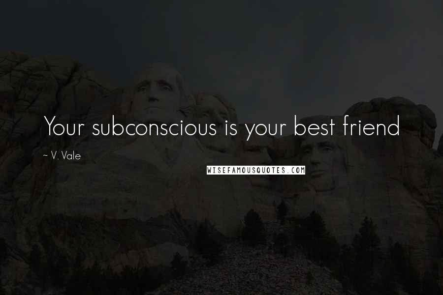 V. Vale Quotes: Your subconscious is your best friend