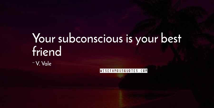 V. Vale Quotes: Your subconscious is your best friend