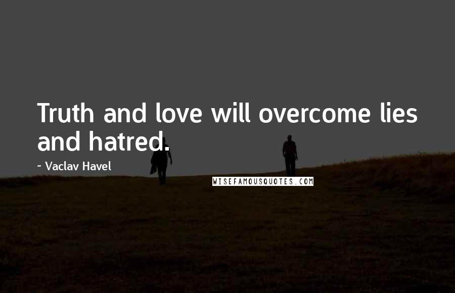 Vaclav Havel Quotes: Truth and love will overcome lies and hatred.
