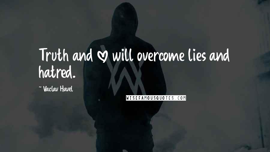Vaclav Havel Quotes: Truth and love will overcome lies and hatred.