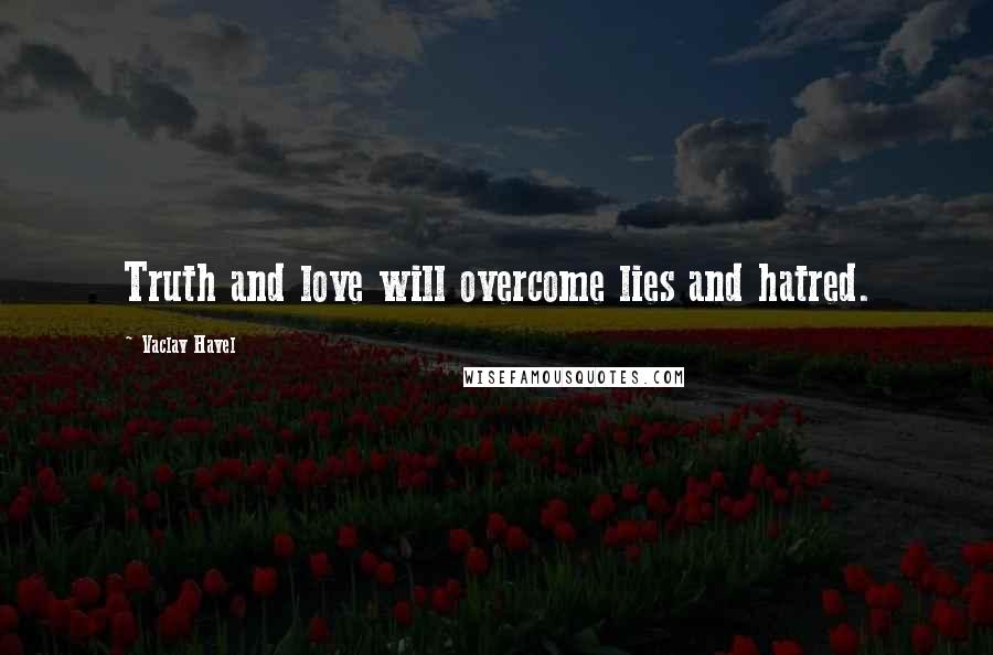 Vaclav Havel Quotes: Truth and love will overcome lies and hatred.