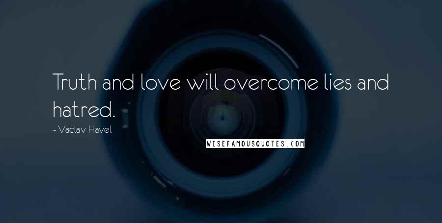 Vaclav Havel Quotes: Truth and love will overcome lies and hatred.