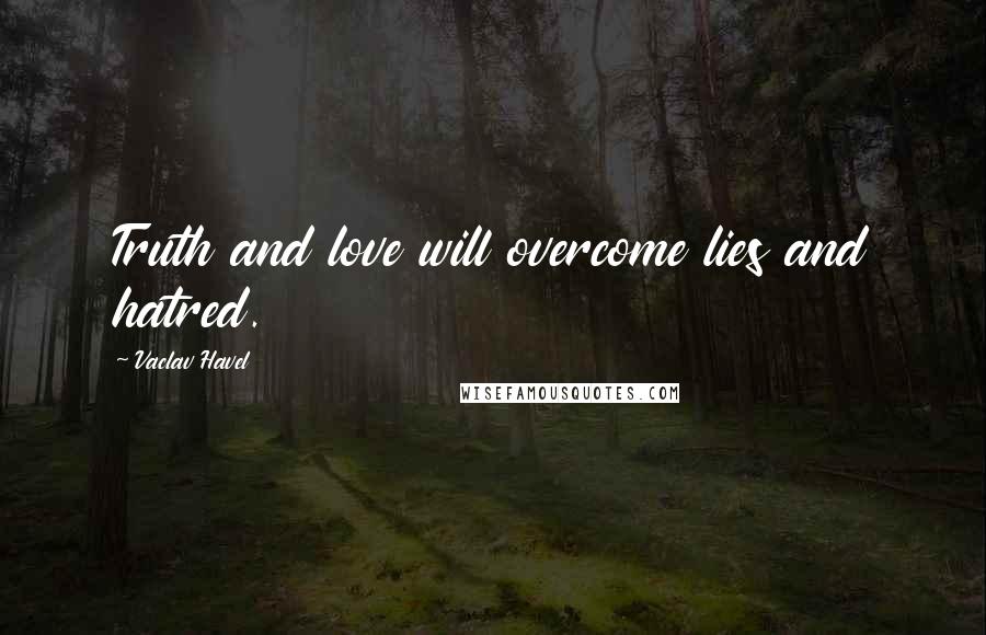 Vaclav Havel Quotes: Truth and love will overcome lies and hatred.