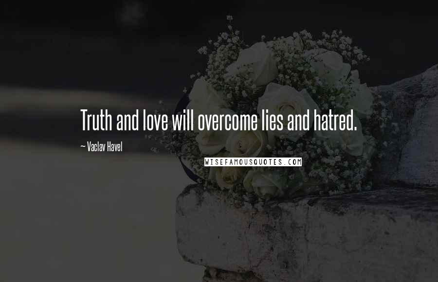 Vaclav Havel Quotes: Truth and love will overcome lies and hatred.