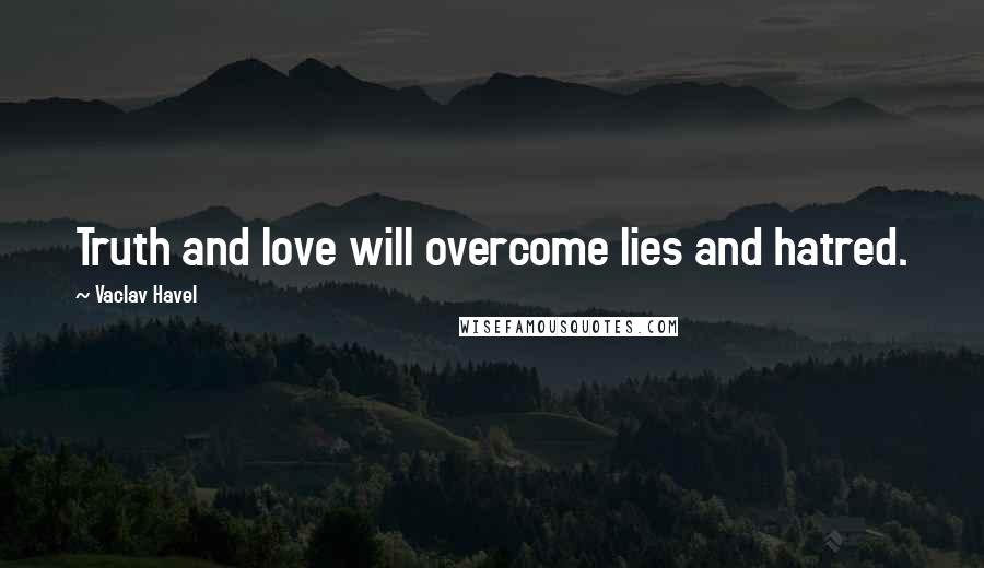 Vaclav Havel Quotes: Truth and love will overcome lies and hatred.