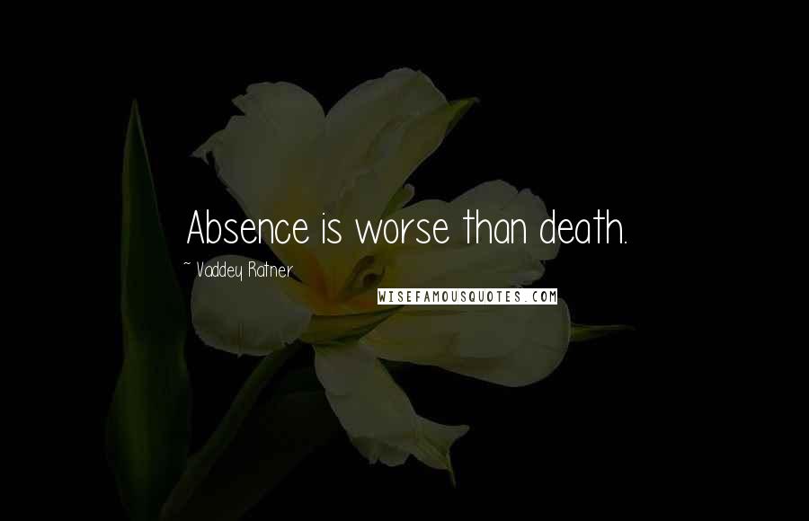 Vaddey Ratner Quotes: Absence is worse than death.