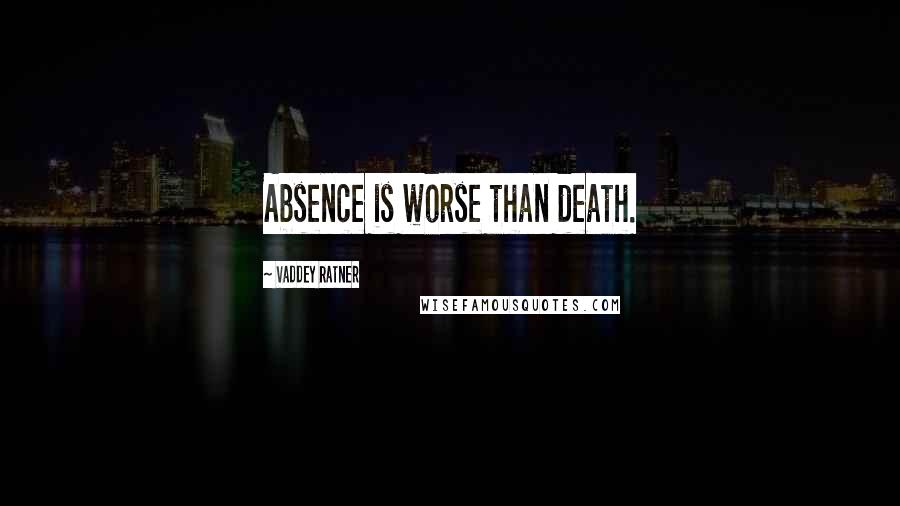 Vaddey Ratner Quotes: Absence is worse than death.