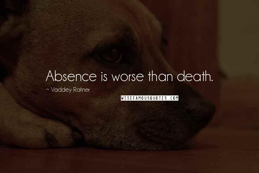 Vaddey Ratner Quotes: Absence is worse than death.