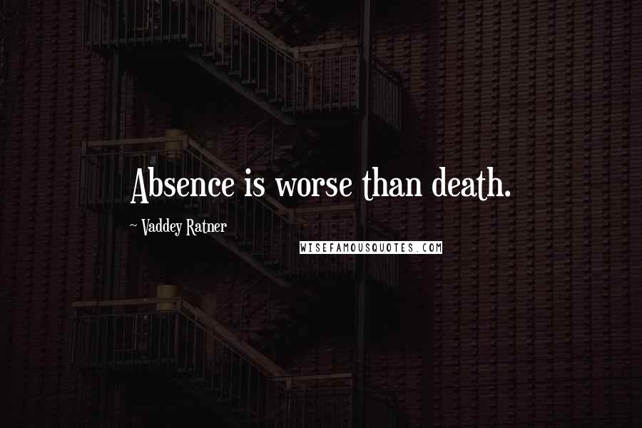 Vaddey Ratner Quotes: Absence is worse than death.