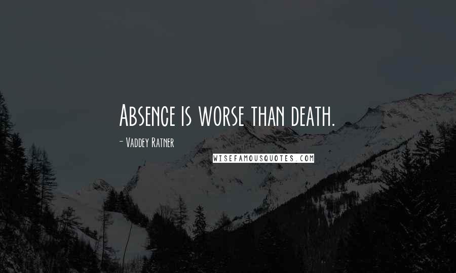 Vaddey Ratner Quotes: Absence is worse than death.