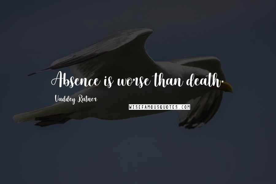 Vaddey Ratner Quotes: Absence is worse than death.