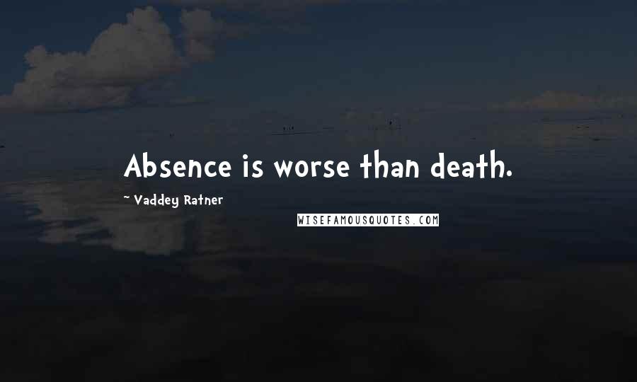 Vaddey Ratner Quotes: Absence is worse than death.