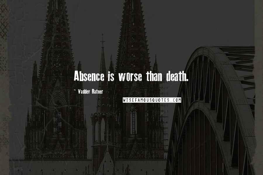 Vaddey Ratner Quotes: Absence is worse than death.