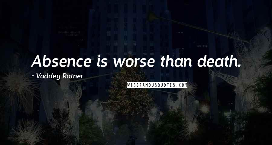 Vaddey Ratner Quotes: Absence is worse than death.