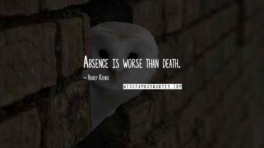 Vaddey Ratner Quotes: Absence is worse than death.