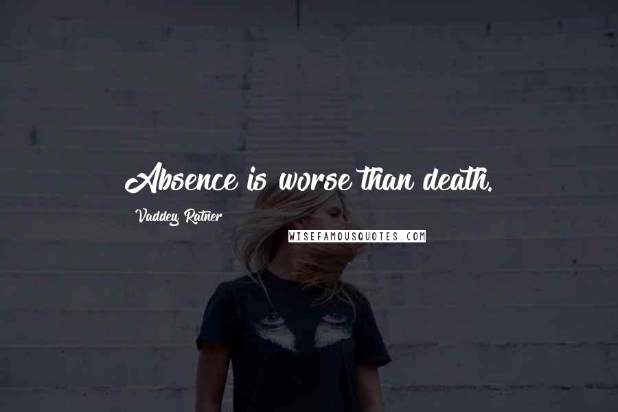 Vaddey Ratner Quotes: Absence is worse than death.