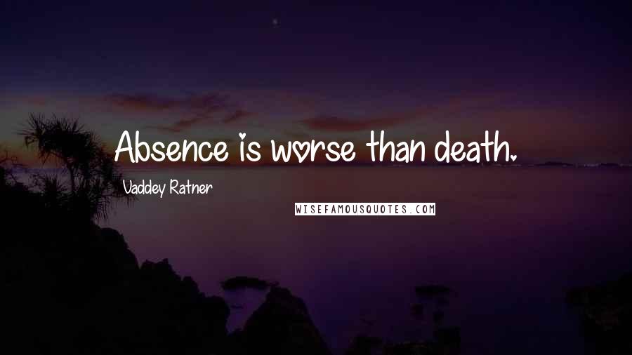 Vaddey Ratner Quotes: Absence is worse than death.