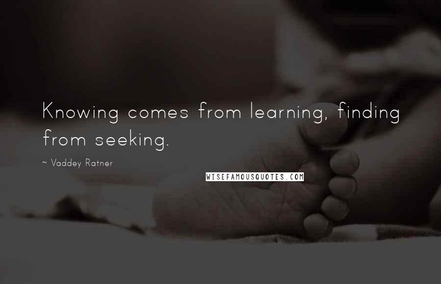 Vaddey Ratner Quotes: Knowing comes from learning, finding from seeking.