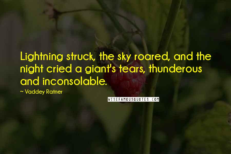 Vaddey Ratner Quotes: Lightning struck, the sky roared, and the night cried a giant's tears, thunderous and inconsolable.