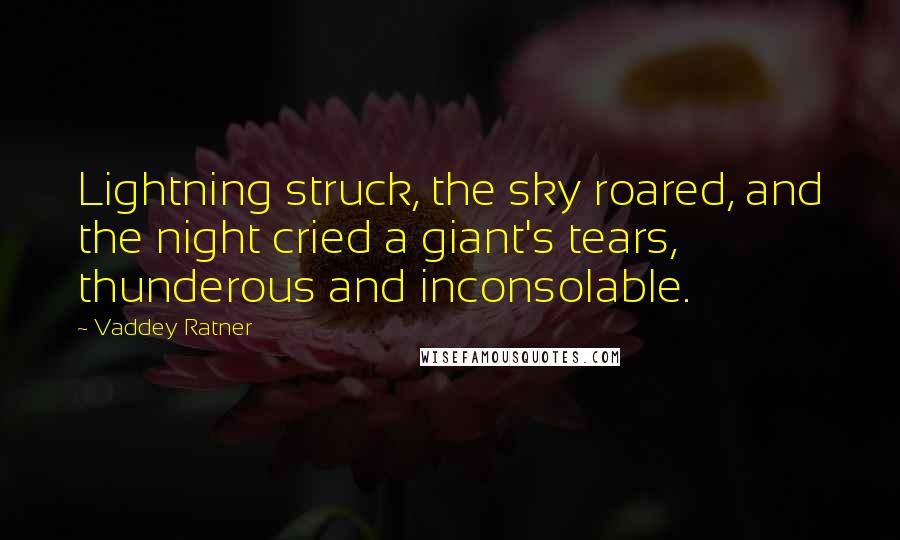 Vaddey Ratner Quotes: Lightning struck, the sky roared, and the night cried a giant's tears, thunderous and inconsolable.