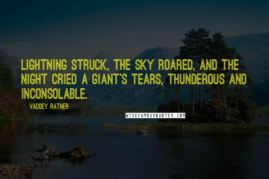 Vaddey Ratner Quotes: Lightning struck, the sky roared, and the night cried a giant's tears, thunderous and inconsolable.