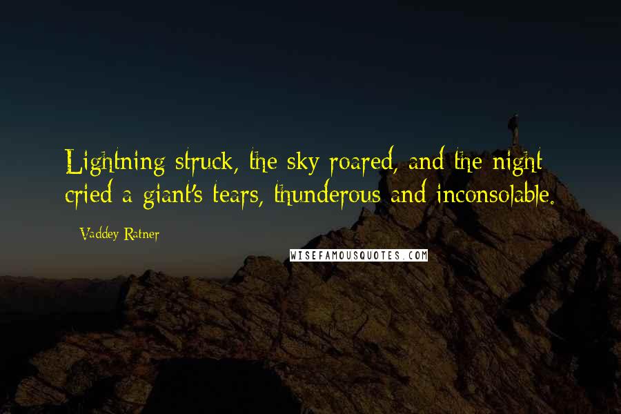 Vaddey Ratner Quotes: Lightning struck, the sky roared, and the night cried a giant's tears, thunderous and inconsolable.