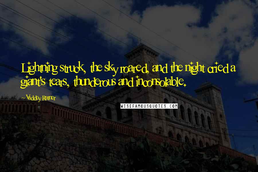 Vaddey Ratner Quotes: Lightning struck, the sky roared, and the night cried a giant's tears, thunderous and inconsolable.