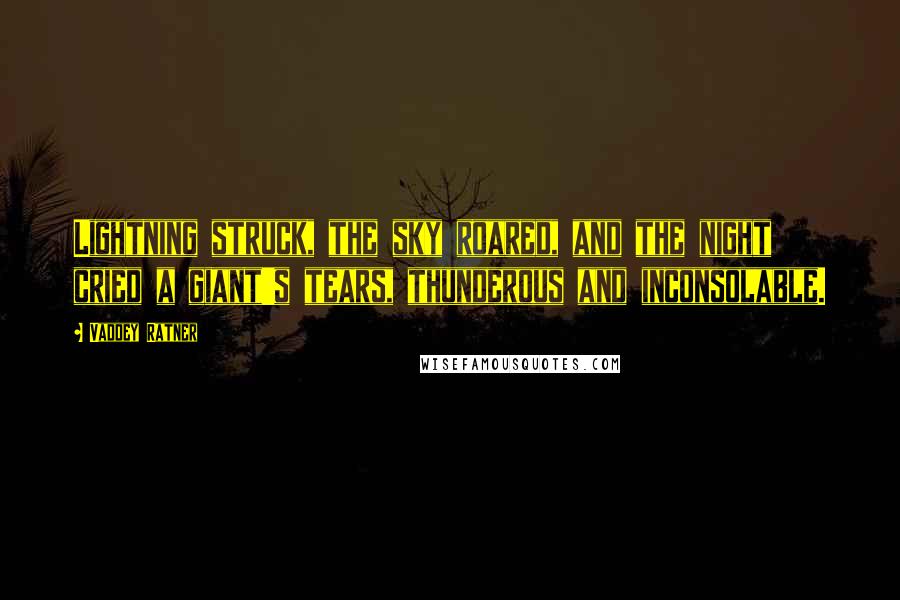 Vaddey Ratner Quotes: Lightning struck, the sky roared, and the night cried a giant's tears, thunderous and inconsolable.