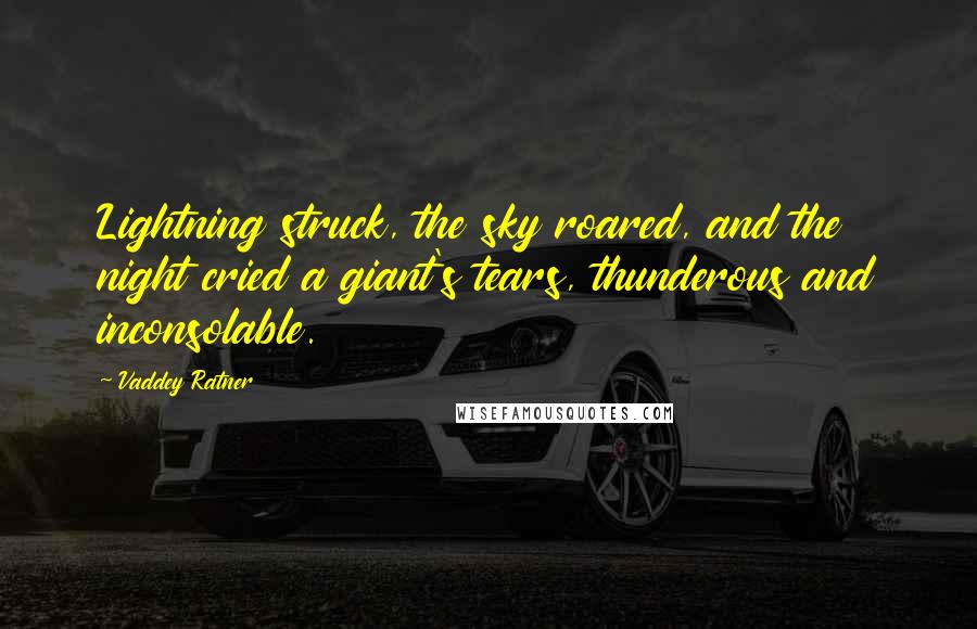 Vaddey Ratner Quotes: Lightning struck, the sky roared, and the night cried a giant's tears, thunderous and inconsolable.