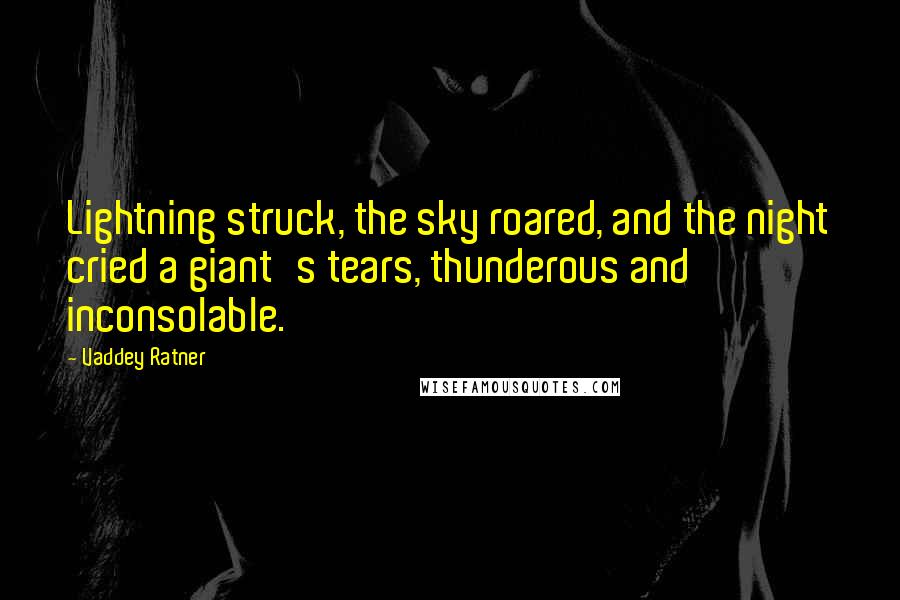 Vaddey Ratner Quotes: Lightning struck, the sky roared, and the night cried a giant's tears, thunderous and inconsolable.