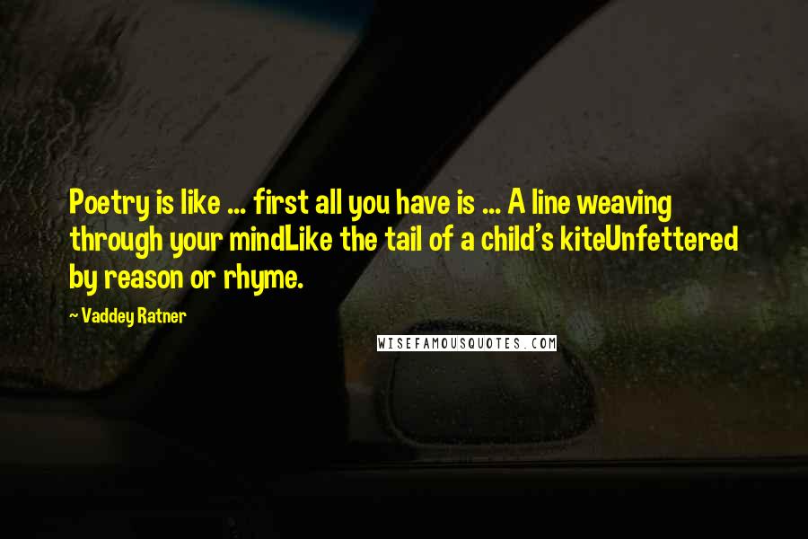 Vaddey Ratner Quotes: Poetry is like ... first all you have is ... A line weaving through your mindLike the tail of a child's kiteUnfettered by reason or rhyme.