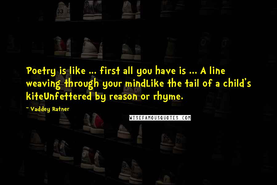 Vaddey Ratner Quotes: Poetry is like ... first all you have is ... A line weaving through your mindLike the tail of a child's kiteUnfettered by reason or rhyme.