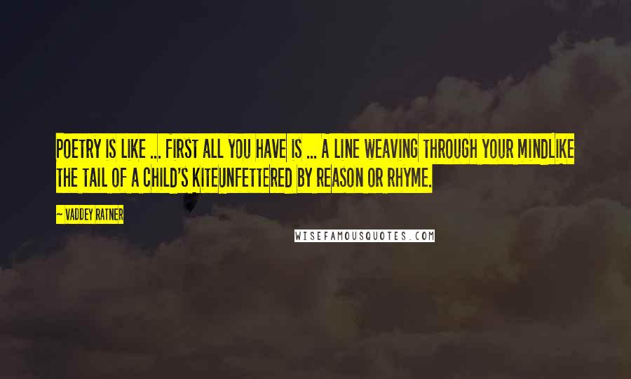 Vaddey Ratner Quotes: Poetry is like ... first all you have is ... A line weaving through your mindLike the tail of a child's kiteUnfettered by reason or rhyme.