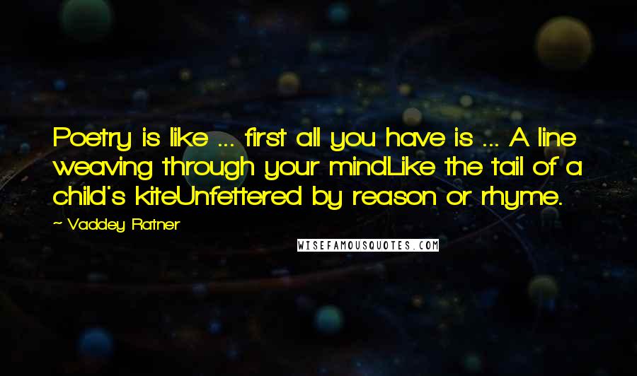 Vaddey Ratner Quotes: Poetry is like ... first all you have is ... A line weaving through your mindLike the tail of a child's kiteUnfettered by reason or rhyme.