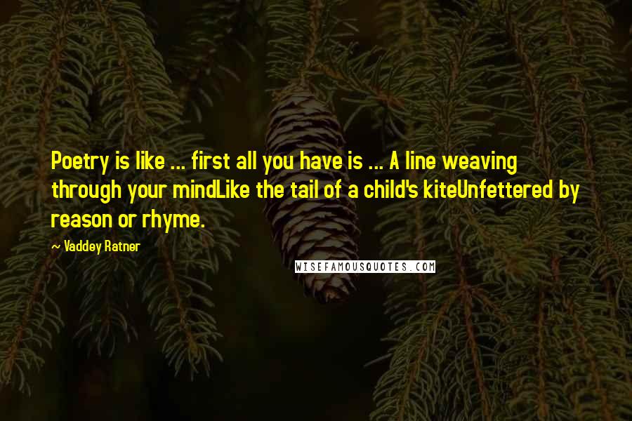 Vaddey Ratner Quotes: Poetry is like ... first all you have is ... A line weaving through your mindLike the tail of a child's kiteUnfettered by reason or rhyme.